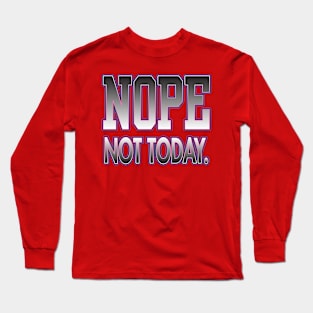 NOPE Not Today. Long Sleeve T-Shirt